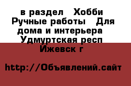 в раздел : Хобби. Ручные работы » Для дома и интерьера . Удмуртская респ.,Ижевск г.